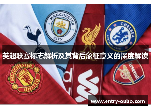 英超联赛标志解析及其背后象征意义的深度解读
